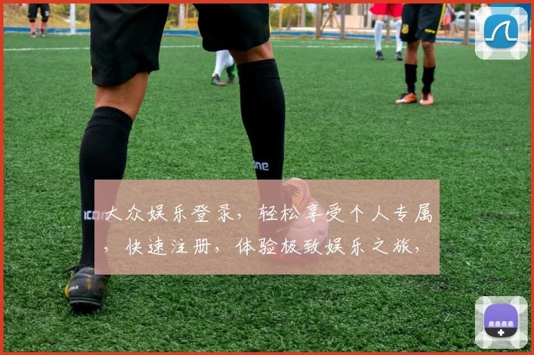 大众娱乐登录，轻松享受个人专属，快速注册，体验极致娱乐之旅，惊喜连连