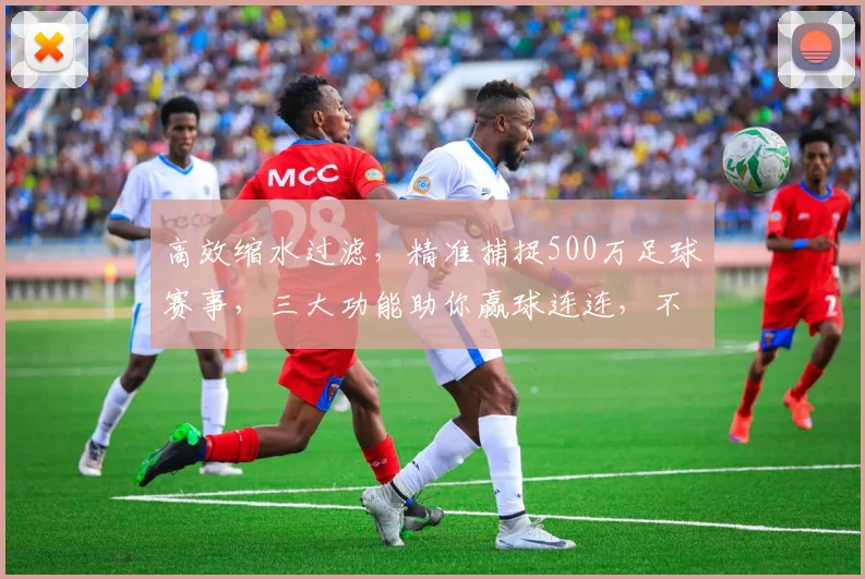 高效缩水过滤，精准捕捉500万足球赛事，三大功能助你赢球连连，不容错过