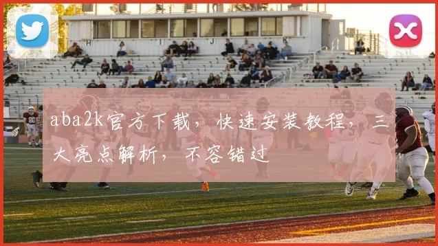 aba2k官方下载，快速安装教程，三大亮点解析，不容错过
